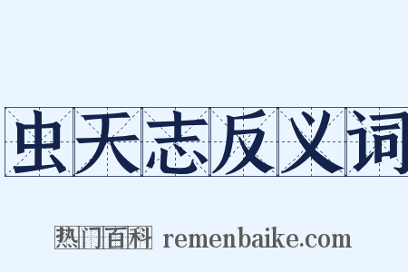 虫天志反义词是什么意思的图片